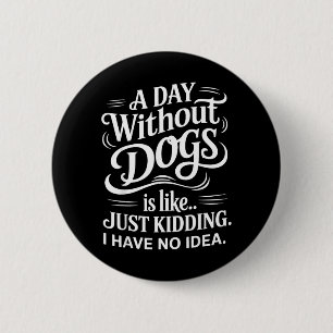 Een dag zonder honden is als Geintje, ik heb geen Ronde Button 5,7 Cm