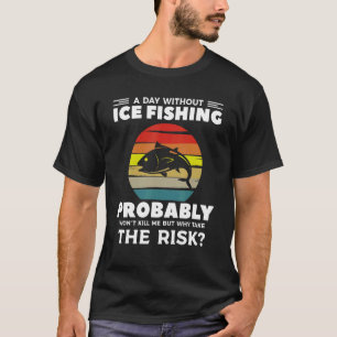 Een dag zonder ijsvissen zal me waarschijnlijk nie t-shirt