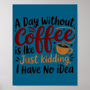 Een dag zonder koffie is als gewoon kidding cafeïn poster