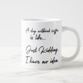 Een dag zonder koffie is als... Grapje. Extra Grote Beker (Rechts)