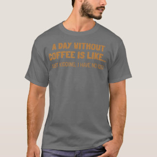 Een dag zonder koffie is als t-shirt