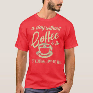 Een dag zonder koffie is als t-shirt