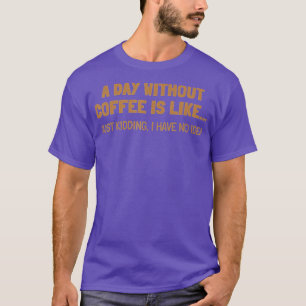 Een dag zonder koffie is als t-shirt