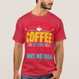 Een dag zonder koffie is een grapje. t-shirt