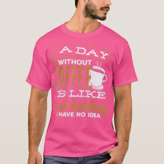 Een dag zonder koffie is een grapje. t-shirt