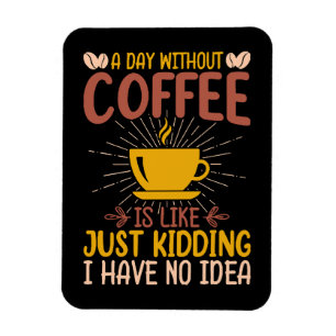 Een dag zonder koffie is gewoon een grap magneet