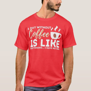 Een dag zonder koffie is net als een moord t-shirt