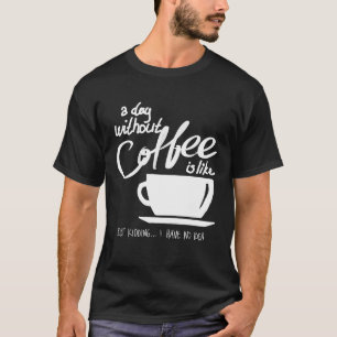 Een dag zonder koffie is net als een moord t-shirt