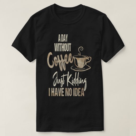 Een dag zonder koffie is net alsof ik aan het neuk t-shirt (Design voorkant)