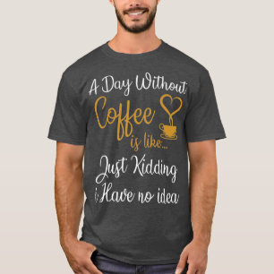 Een dag zonder koffie is net alsof ik een kind heb t-shirt