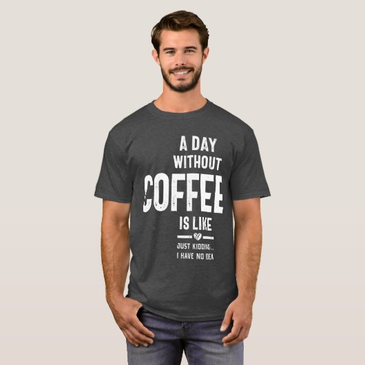 Een dag zonder koffie is net alsof ik geen t-shirt (Voorkant volledig)