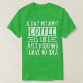 Een dag zonder koffie is net alsof ik geen t-shirt (Design voorkant)