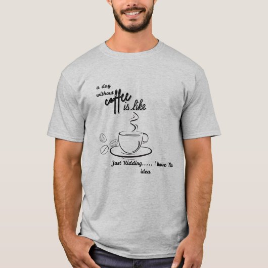 Een dag zonder koffie is net alsof ik heb t-shirt (Voorkant)