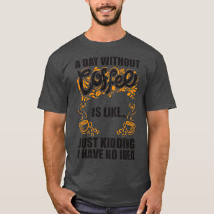 Een dag zonder koffie is net een grapje dat ik heb t-shirt