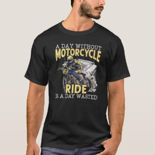 Een dag zonder motorfietsen is een dag verspilde m t-shirt