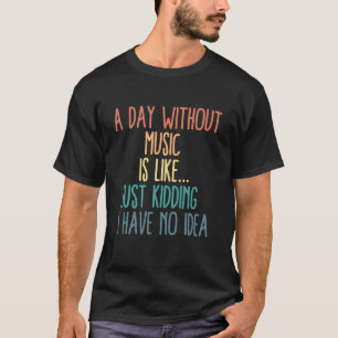 Een dag zonder muziek is net grappig t-shirt