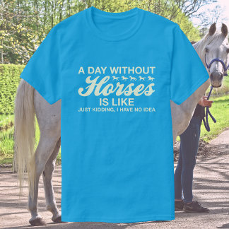 Een dag zonder paarden is als JK, ik heb geen idee T-shirt