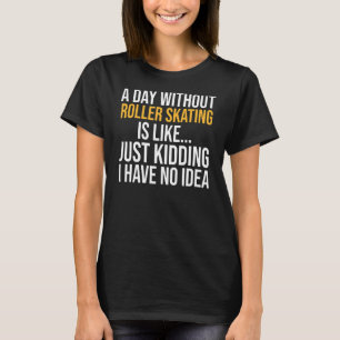 Een dag zonder rolschaatsen is als t-shirt