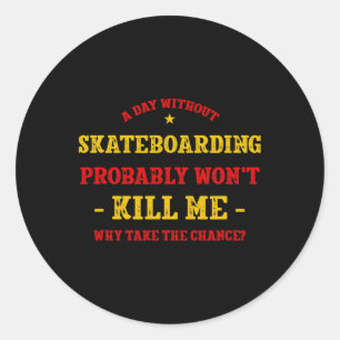 Een dag zonder skateboarden zal me niet doden Skat Ronde Sticker