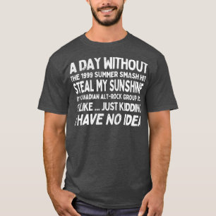 Een dag zonder Steal My Sunshine van Len T-shirt