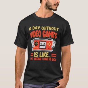 Een dag zonder videospelletjes is net als een game t-shirt