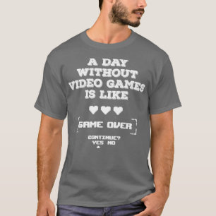 Een dag zonder videospelletjes is net als Game Ove T-shirt