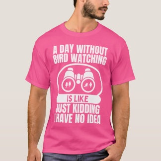 Een dag zonder vogels kijken is als vogels kijken t-shirt