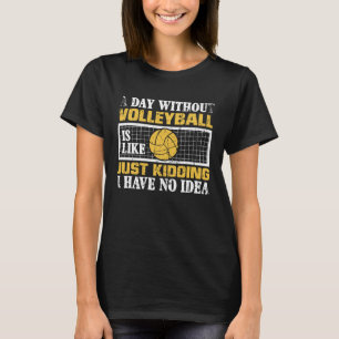 Een dag zonder volleybal is net alsof ik dood ben t-shirt