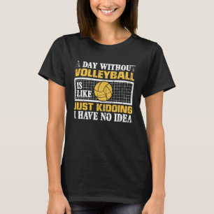 Een dag zonder volleybal is net alsof ik dood ben t-shirt