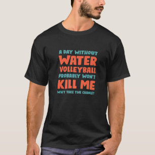 Een dag zonder volleybal zou me geen pool doden t-shirt
