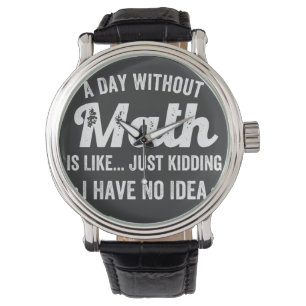 een dag zonder wiskunde is alsof ik een grapje maa horloge