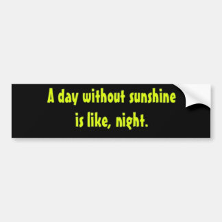 Een dag zonder zonneschijn is zoals, nacht. bumpersticker