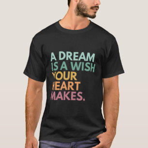 Een droom is een wens die hij maakt t-shirt