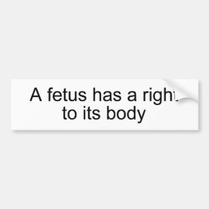 Een foetus heeft recht op zijn lichaam bumpersticker
