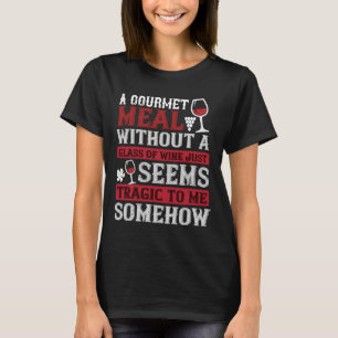 Een gastronomische maaltijd zonder een glas wijn l t-shirt