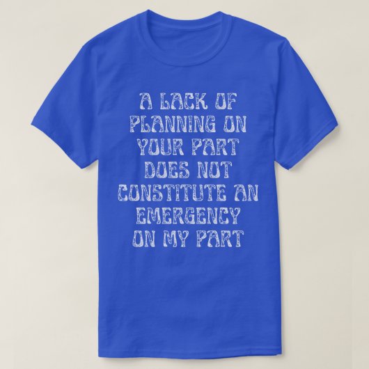 Een gebrek aan planning van uw kant vormt geen t-shirt (Design voorkant)