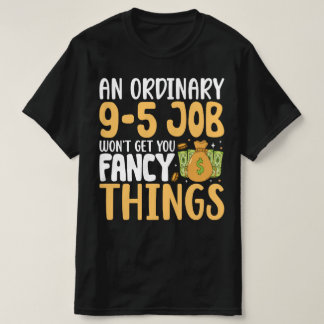 Een gewone 9-5 baan zal je geen Fancy dingen oplev T-shirt