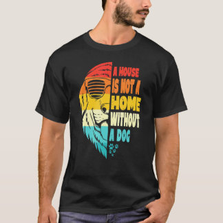 Een huis doen is geen thuis zonder hond. t-shirt