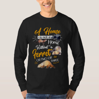 Een huis is geen thuis zonder fret of twee of T T-shirt