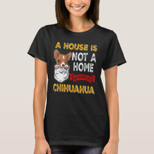 Een huis is niet thuis zonder mijn Chihuahua honde T-shirt