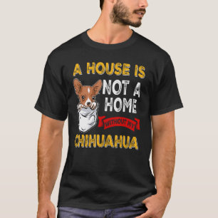 Een huis is niet thuis zonder mijn Chihuahua honde T-shirt