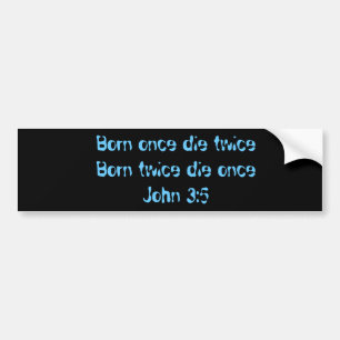 Een keer geboren,    twee keer geborenen, sterft  bumpersticker