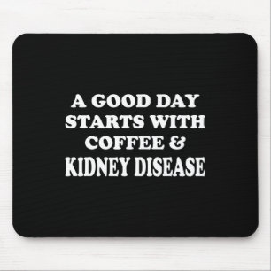 Een leuke dag begint met koffie en nierziekte muismat