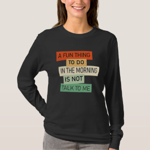Een leuke ochtendactiviteit is om niet met me te p t-shirt