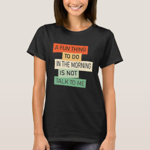Een leuke ochtendactiviteit is om niet tegen me te t-shirt