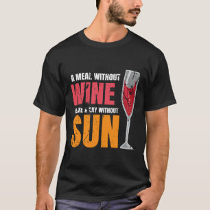 Een maaltijd zonder wijn is als een dag zonder zon t-shirt