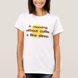 Een ochtend zonder koffie is als slapen Grappig T- T-shirt