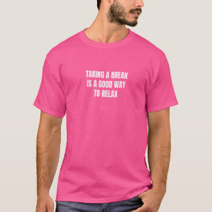 Een pauze nemen is een goede manier om te ontspann t-shirt