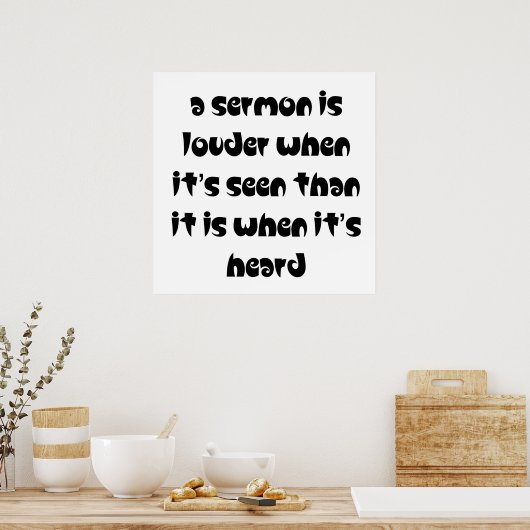 Een preek is luider als hij gezien wordt poster (Keuken)