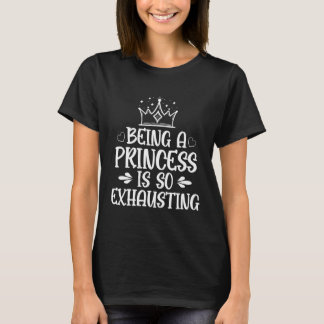 Een prinses zijn is zo'n exhausting T shirt. T-shirt